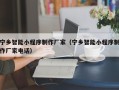 改则宁乡智能小程序制作厂家（宁乡智能小程序制作厂家电话）